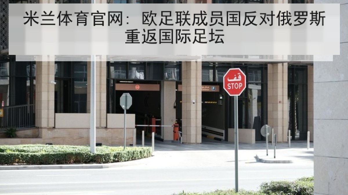 米兰体育官网: 欧足联成员国反对俄罗斯重返国际足坛