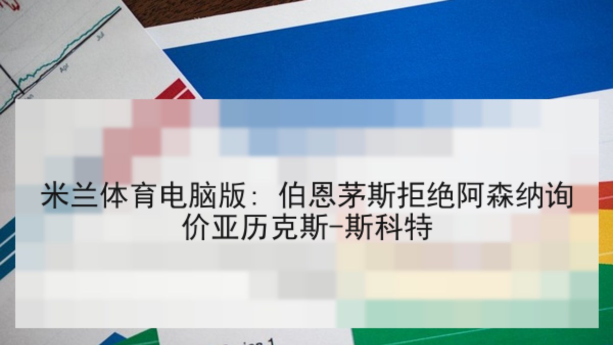米兰体育电脑版: 伯恩茅斯拒绝阿森纳询价亚历克斯-斯科特