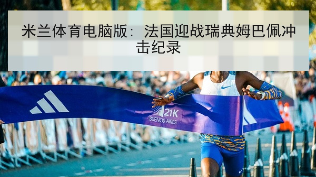 米兰体育电脑版: 法国迎战瑞典姆巴佩冲击纪录
