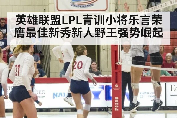 英雄联盟LPL青训小将乐言荣膺最佳新秀新人野王强势崛起